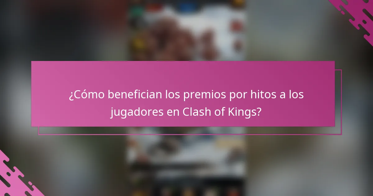 ¿Cómo benefician los premios por hitos a los jugadores en Clash of Kings?