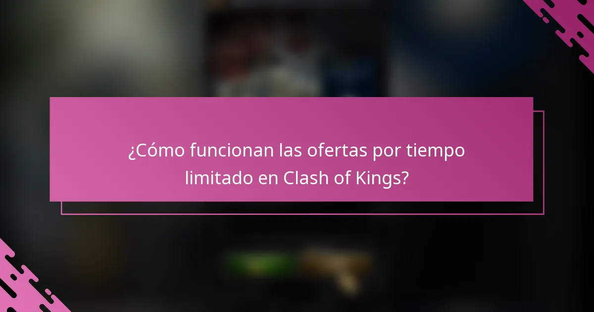 ¿Cómo funcionan las ofertas por tiempo limitado en Clash of Kings?