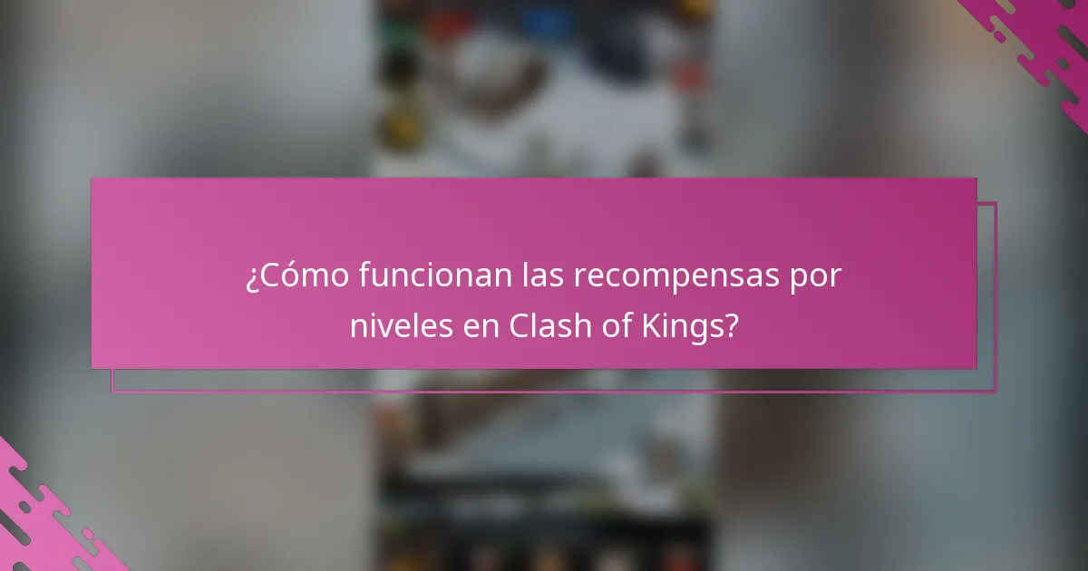 ¿Cómo funcionan las recompensas por niveles en Clash of Kings?