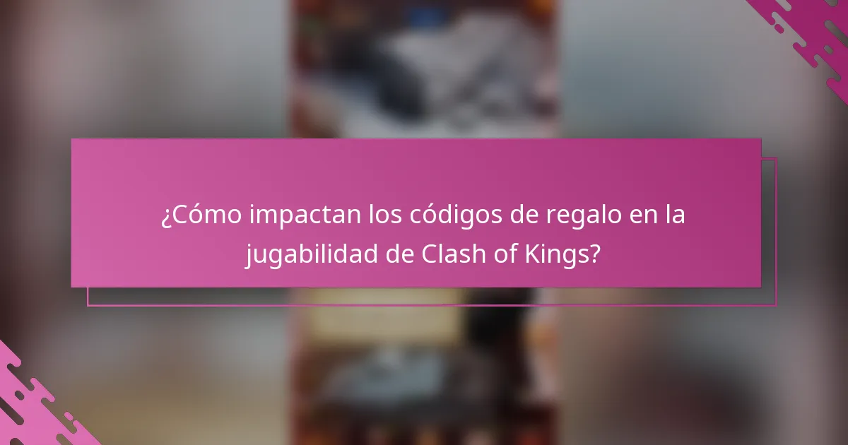 ¿Cómo impactan los códigos de regalo en la jugabilidad de Clash of Kings?