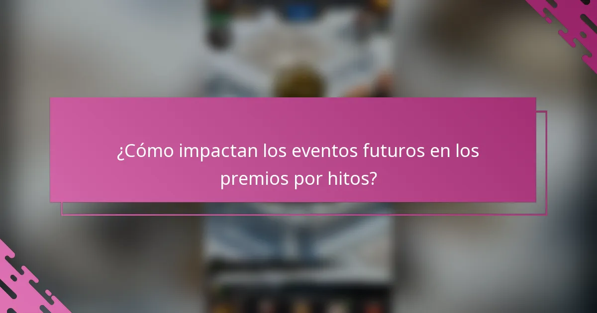 ¿Cómo impactan los eventos futuros en los premios por hitos?