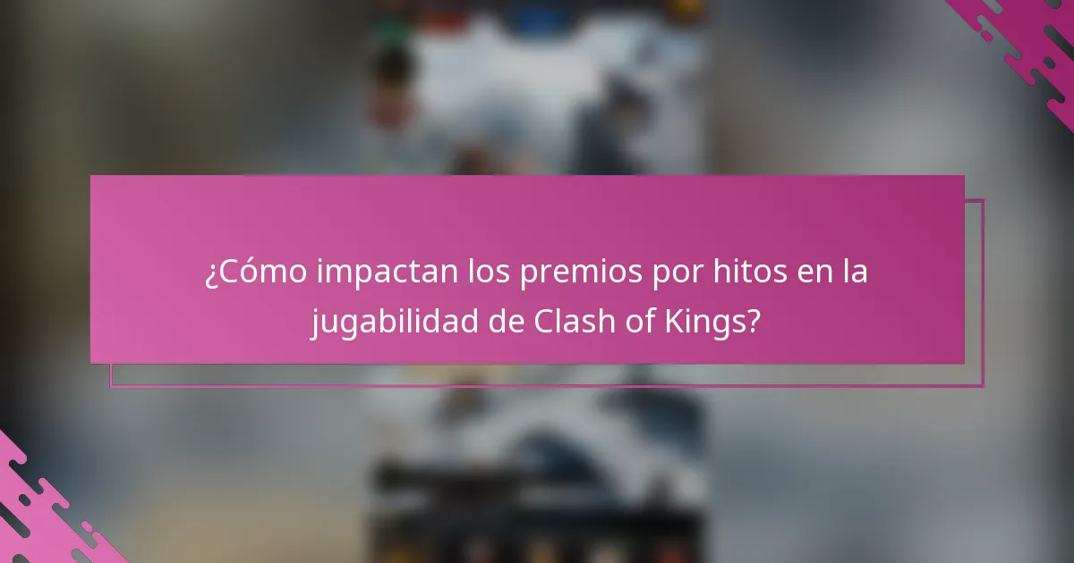 ¿Cómo impactan los premios por hitos en la jugabilidad de Clash of Kings?