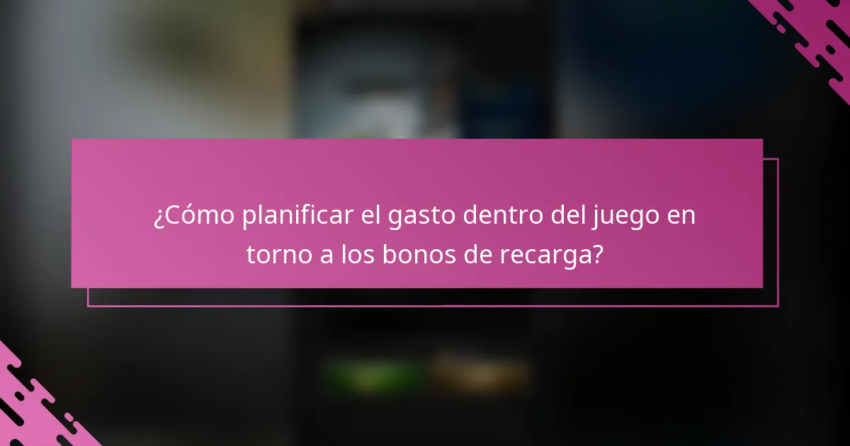 ¿Cómo planificar el gasto dentro del juego en torno a los bonos de recarga?