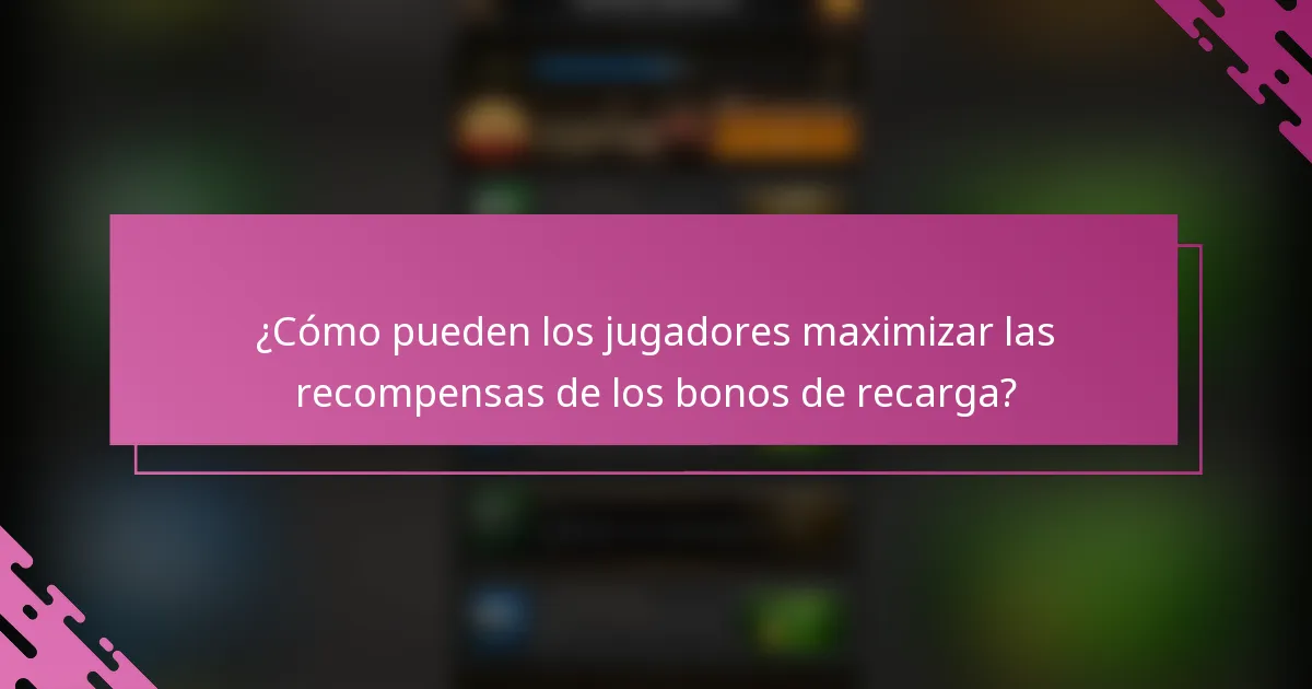 ¿Cómo pueden los jugadores maximizar las recompensas de los bonos de recarga?