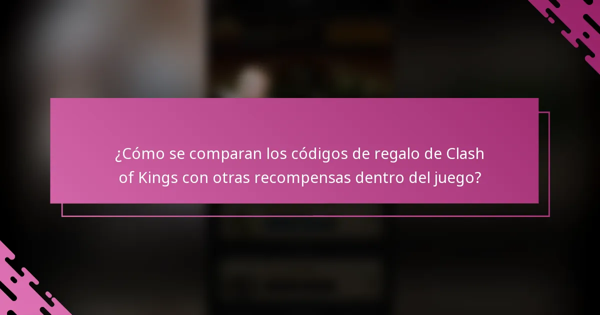 ¿Cómo se comparan los códigos de regalo de Clash of Kings con otras recompensas dentro del juego?