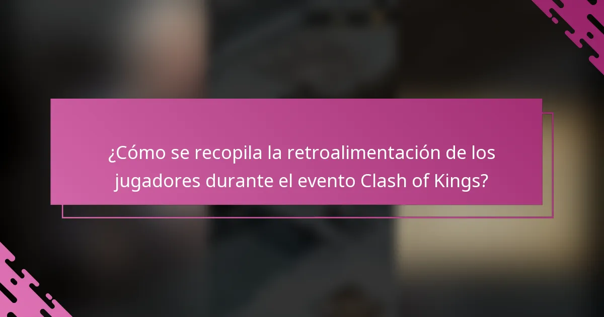 ¿Cómo se recopila la retroalimentación de los jugadores durante el evento Clash of Kings?