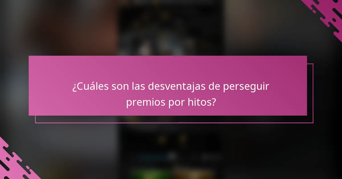 ¿Cuáles son las desventajas de perseguir premios por hitos?