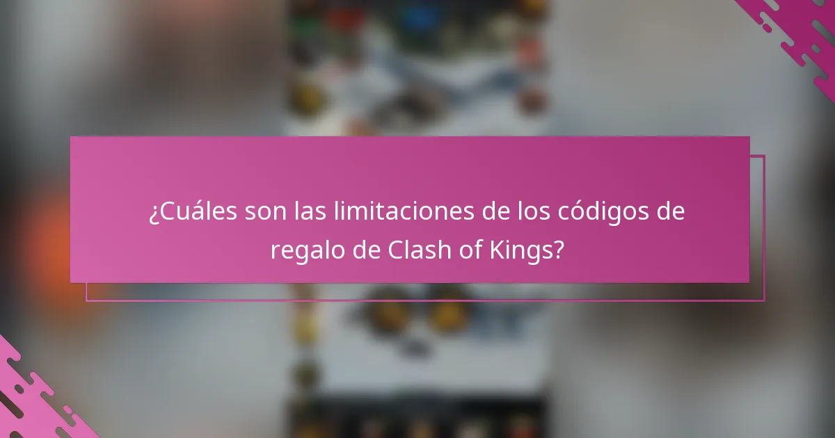 ¿Cuáles son las limitaciones de los códigos de regalo de Clash of Kings?