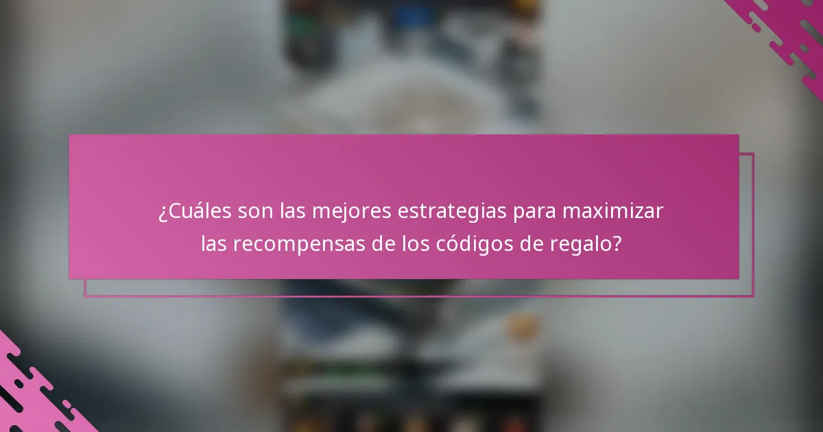 ¿Cuáles son las mejores estrategias para maximizar las recompensas de los códigos de regalo?