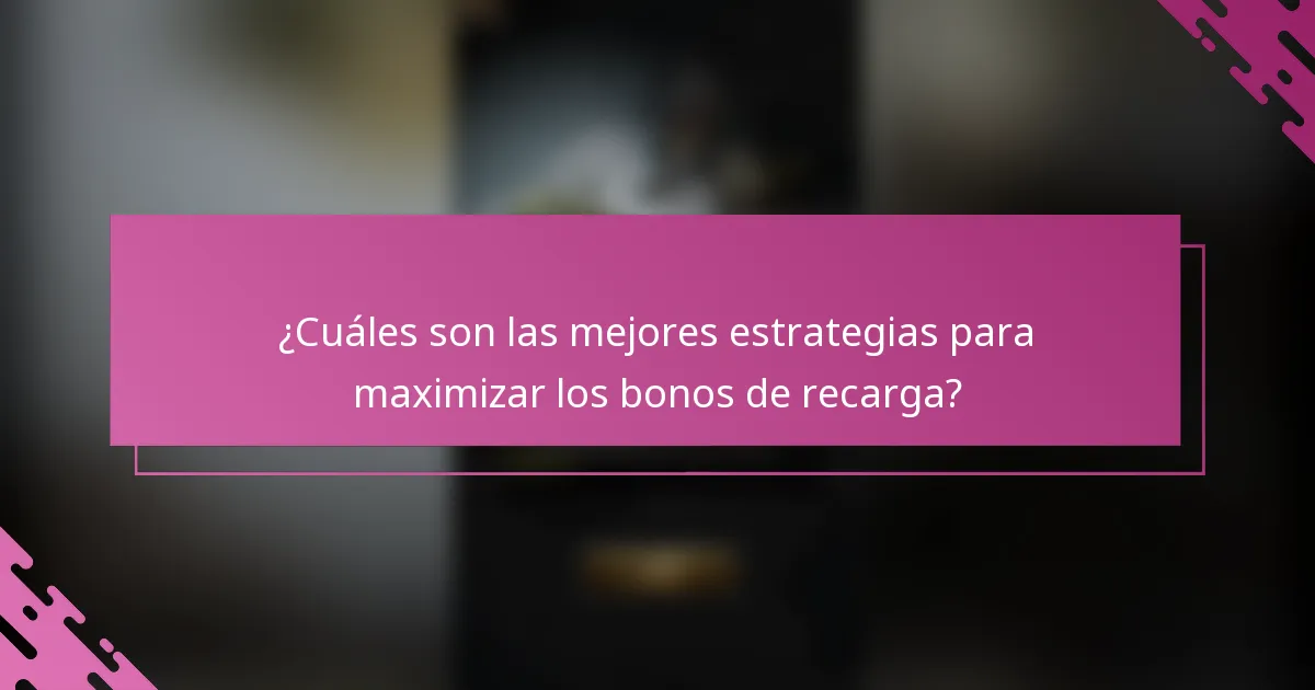 ¿Cuáles son las mejores estrategias para maximizar los bonos de recarga?