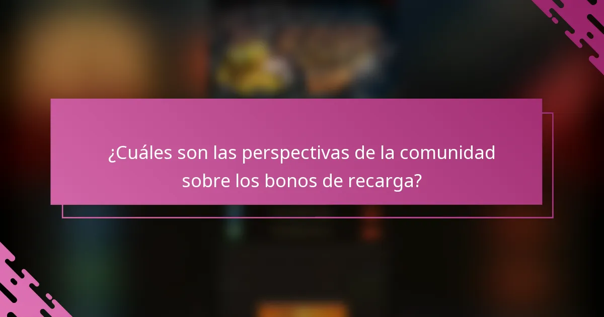 ¿Cuáles son las perspectivas de la comunidad sobre los bonos de recarga?