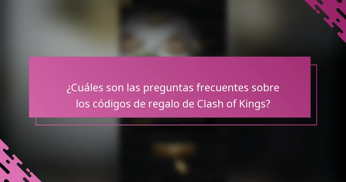 ¿Cuáles son las preguntas frecuentes sobre los códigos de regalo de Clash of Kings?