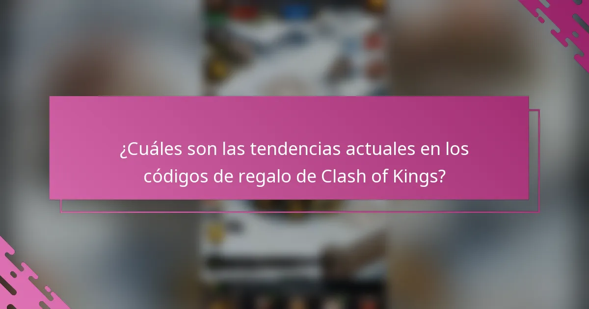 ¿Cuáles son las tendencias actuales en los códigos de regalo de Clash of Kings?