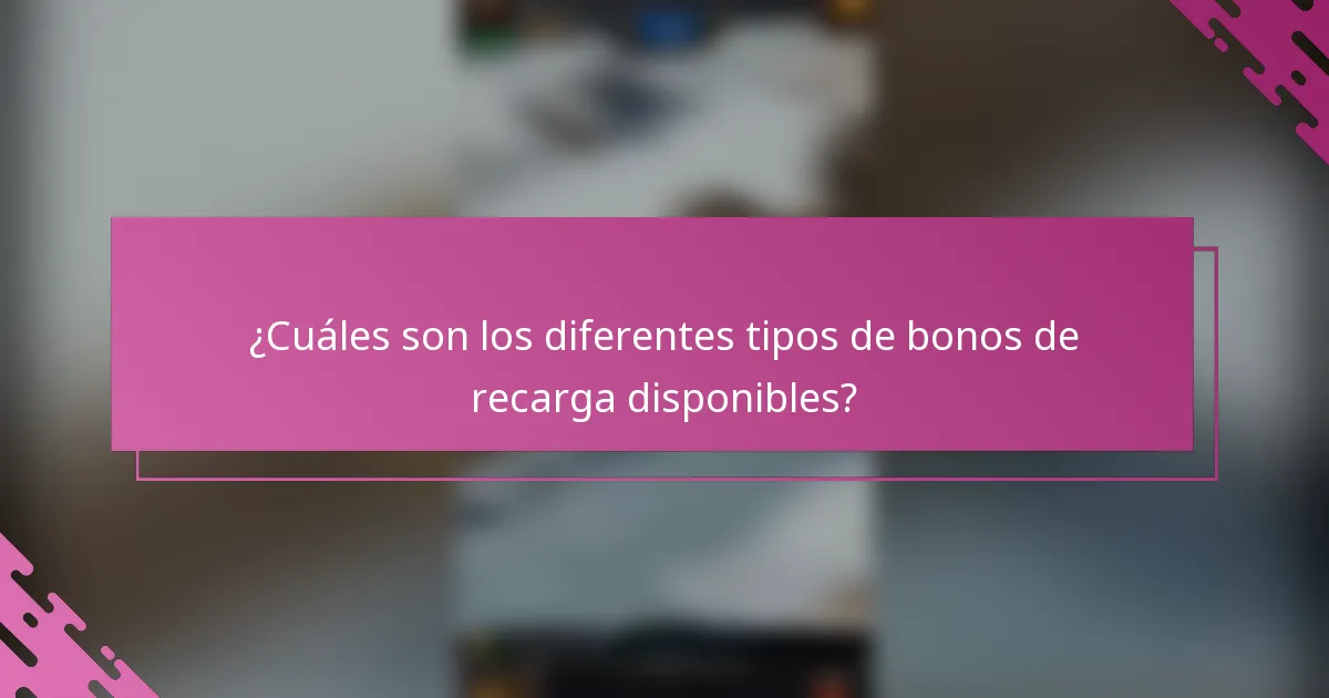 ¿Cuáles son los diferentes tipos de bonos de recarga disponibles?
