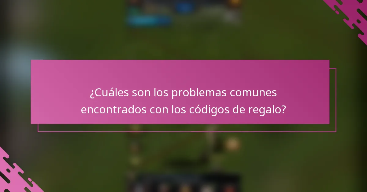 ¿Cuáles son los problemas comunes encontrados con los códigos de regalo?