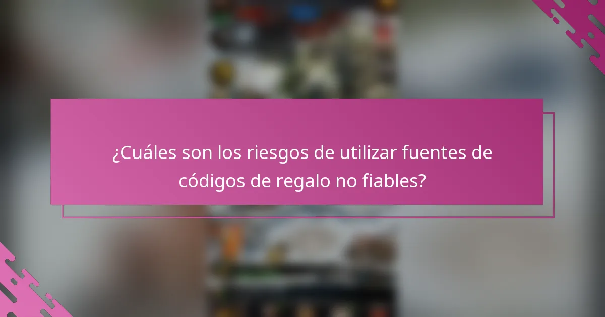 ¿Cuáles son los riesgos de utilizar fuentes de códigos de regalo no fiables?