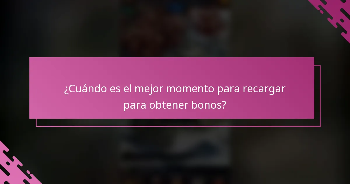 ¿Cuándo es el mejor momento para recargar para obtener bonos?