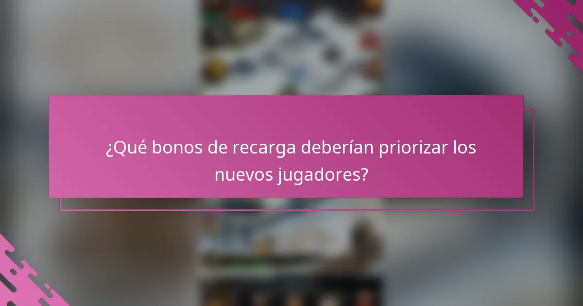 ¿Qué bonos de recarga deberían priorizar los nuevos jugadores?