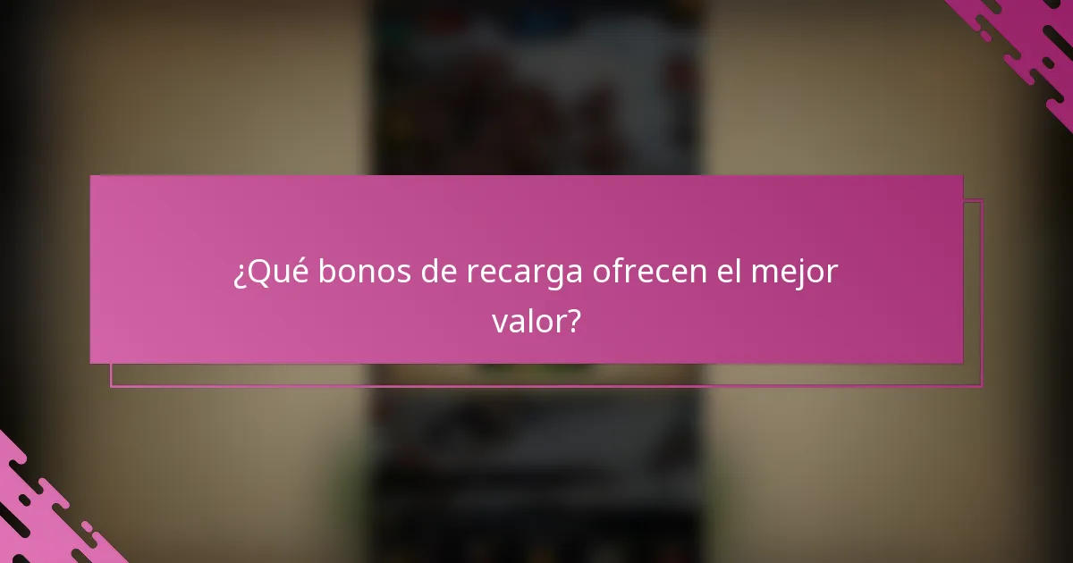 ¿Qué bonos de recarga ofrecen el mejor valor?