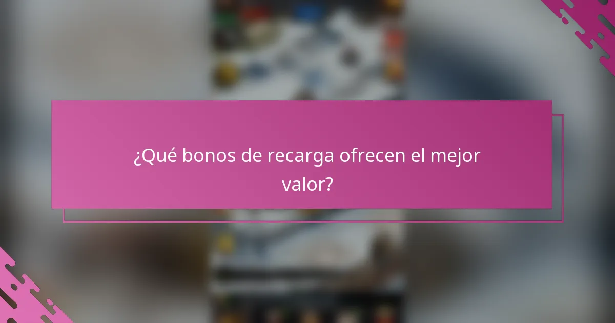 ¿Qué bonos de recarga ofrecen el mejor valor?