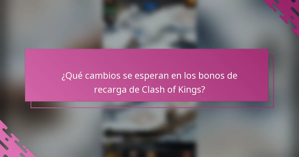 ¿Qué cambios se esperan en los bonos de recarga de Clash of Kings?