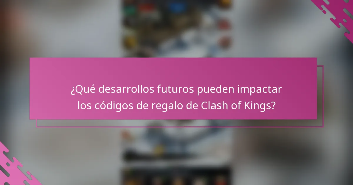 ¿Qué desarrollos futuros pueden impactar los códigos de regalo de Clash of Kings?