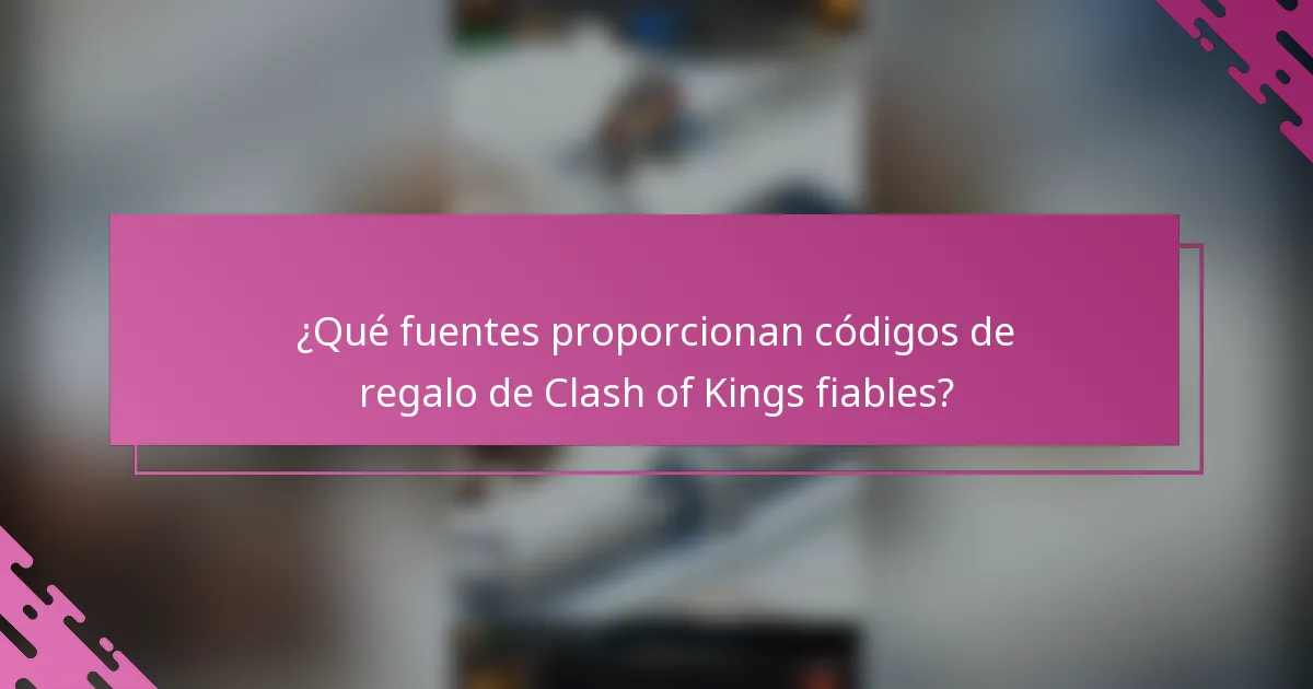 ¿Qué fuentes proporcionan códigos de regalo de Clash of Kings fiables?
