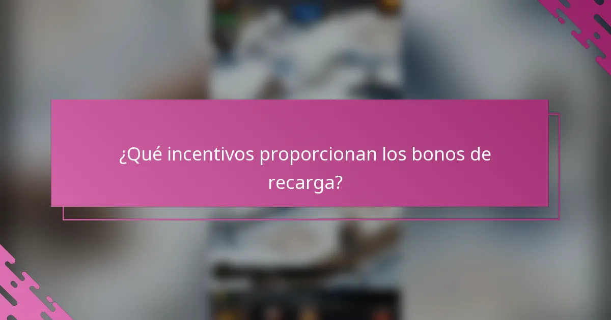 ¿Qué incentivos proporcionan los bonos de recarga?