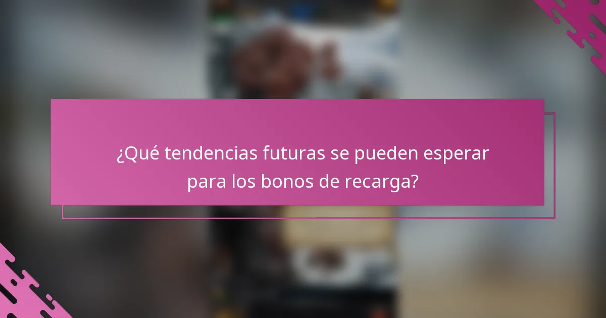 ¿Qué tendencias futuras se pueden esperar para los bonos de recarga?